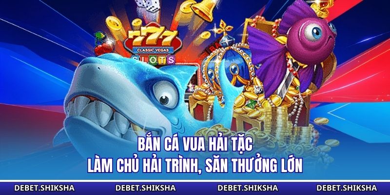 Bắn Cá Vua Hải Tặc - Làm Chủ Hải Trình, Săn Thưởng Lớn Bắn cá vua hải tặc