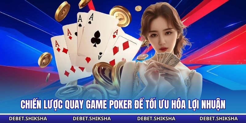 Chiến lược quay game Poker để tối ưu hóa lợi nhuận