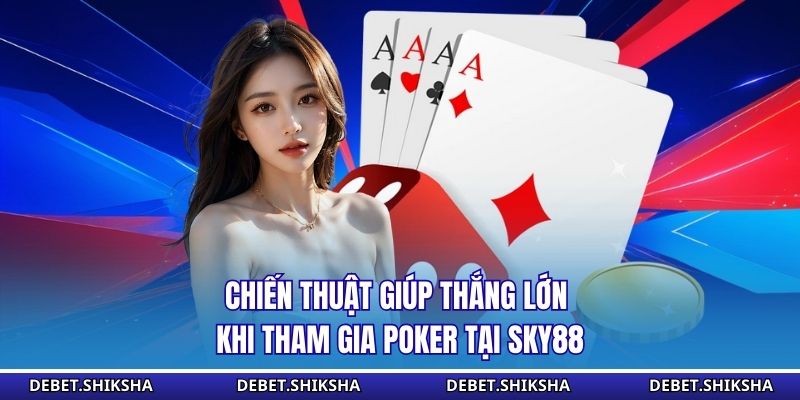 Luật Chơi Poker – Chiến Thuật Thắng Lớn Cho Người Mới Chiến thuật giúp thắng lớn khi tham gia poker tại Debet