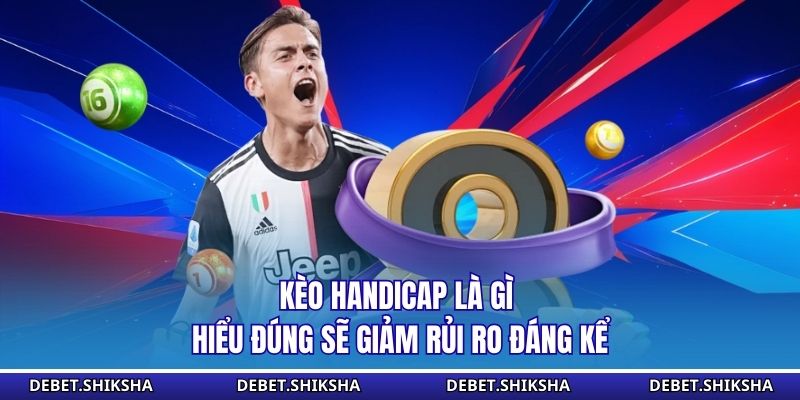 Kèo Handicap Là Gì - Hiểu Đúng Sẽ Giảm Rủi Ro Đáng Kể Kèo handicap là gì