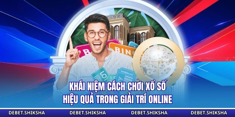Khái niệm cách chơi xổ số hiệu quả trong giải trí online