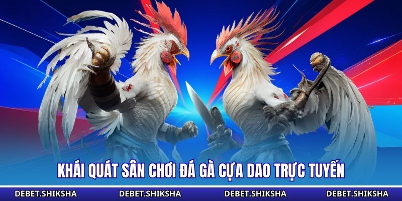 Đá Gà Cựa Dao - Hình Thức Thi Đấu Tốc Độ Cao Đầy Kịch Tính Khái quát sân chơi đá gà cựa dao trực tuyến