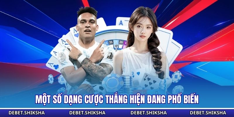 Cược Thắng Áp Đảo - Nhận Diện Thế Trận Một Chiều Hiệu Quả Một số dạng cược thắng hiện đang phổ biến