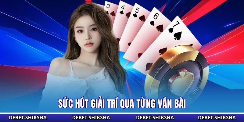 Sức hút giải trí qua từng ván bài 